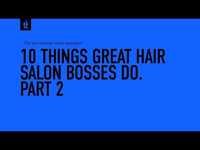 10 Things Great Hair Salon Bosses Do! 'Part 2'