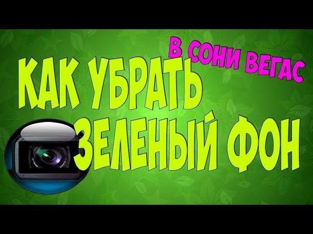 КАК УБРАТЬ ЗЕЛЁНЫЙ ФОН В SONY VEGAS!Любой версии!2019!