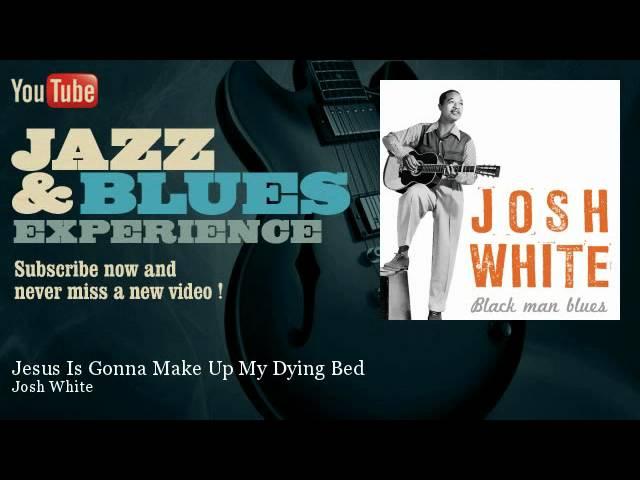 Josh White - Jesus Is Gonna Make Up My Dying Bed