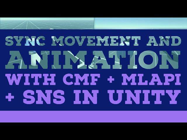 Sync movement and animation with CMF + MLAPI + SNS in Unity