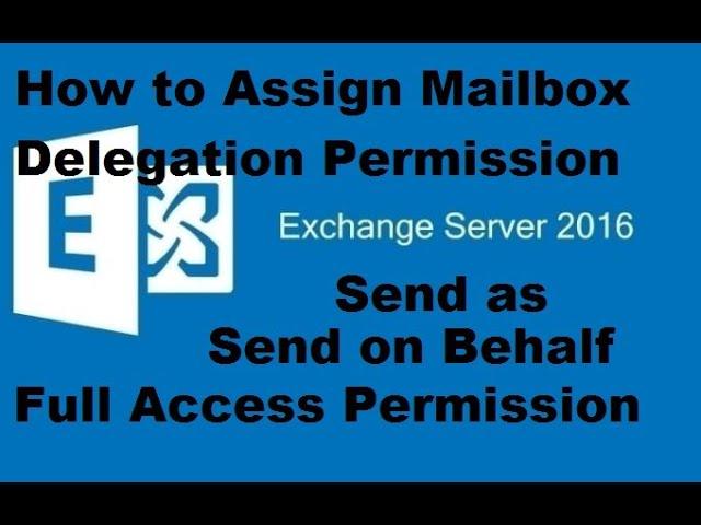 Assign Mailbox Delegation Permissions ( Send as | Send on Behalf | Full Access )  in Exchange 2016