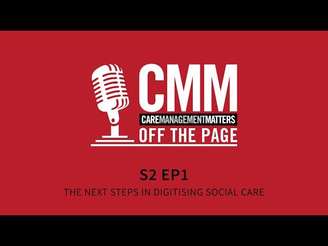 CMM OFF THE PAGE - The next steps in digitising social care (Season 2 Episode 1)