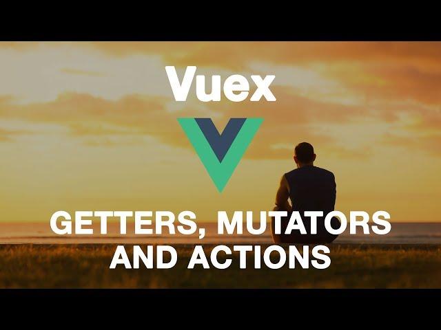 Vuex Tutorial 2/3 – Mutators, Actions and Getters