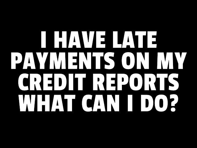 LATE PAYMENTS WHAT SHOULD I DO