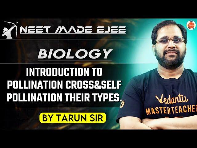 NEET biology 2025 | Introduction to Pollination Cross & Self Pollination and Their Types | Tarun Sir