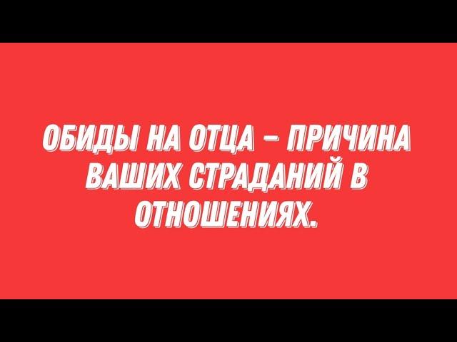 Обиды на отца — причина ваших проблем в отношениях.