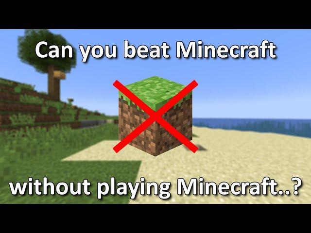 Can you beat Minecraft without playing Minecraft..?