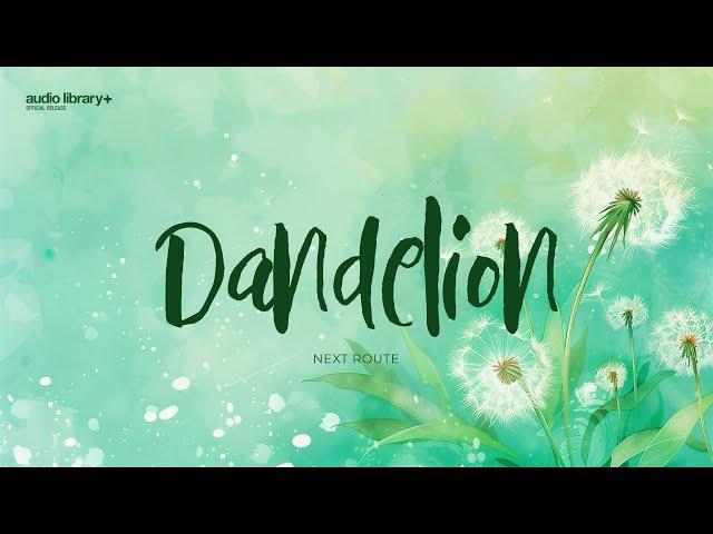 Dandelion — Next Route | Free Background Music | Audio Library Release