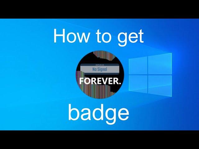 How to get badge "No signal, forever." in Windows 10 OS Roblox