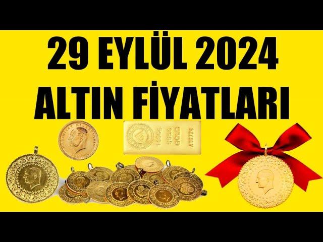 29 EYLÜL 2024 - ALTIN FİYATLARI (TÜM ÇEŞİTLER - GRAM ÇEYREK YARIM TAM BİLEZİK ATA REŞAT ONS)