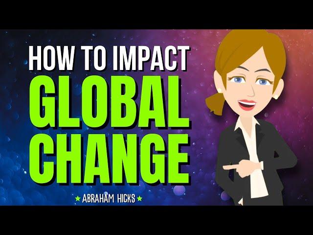 How to Influence the World and Create Global Change!  Abraham Hicks 2024