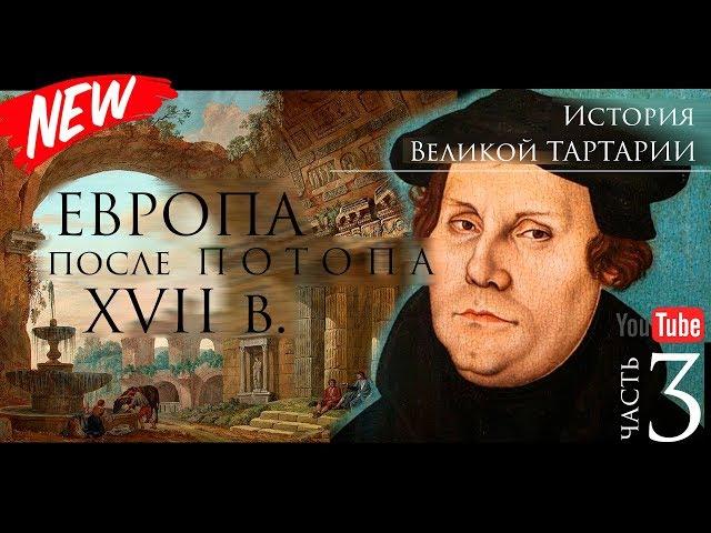 История Великой Тартарии часть 3. Европа после ПОТОПА XVII в.