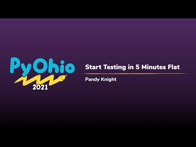 Start Testing in 5 Minutes Flat [PyOhio 2021]