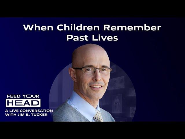 When Children Remember Past Lives | Jim B. Tucker | Feed Your Head