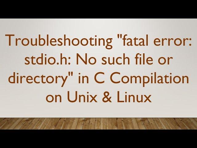 Troubleshooting "fatal error: stdio.h: No such file or directory" in C Compilation on Unix & Linux