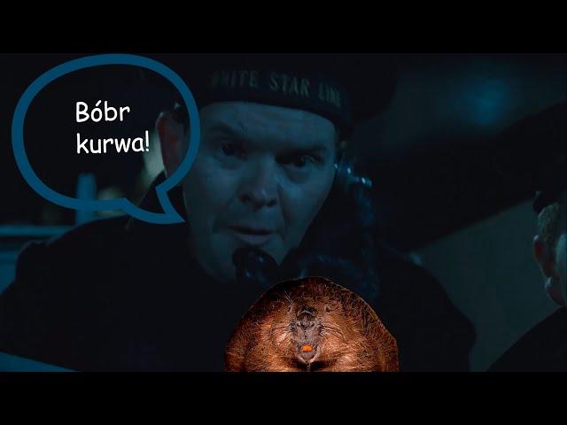 Bóbr kurwa in Titanic.