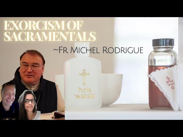 EXORCISM OF SACRAMENTALS... WITH FR MICHEL RODRIGUE