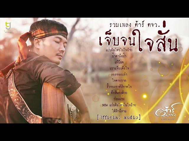 รวมเพลง เจ็บจนใจสั่น - ต้าร์ ตจว. [Official Audio]