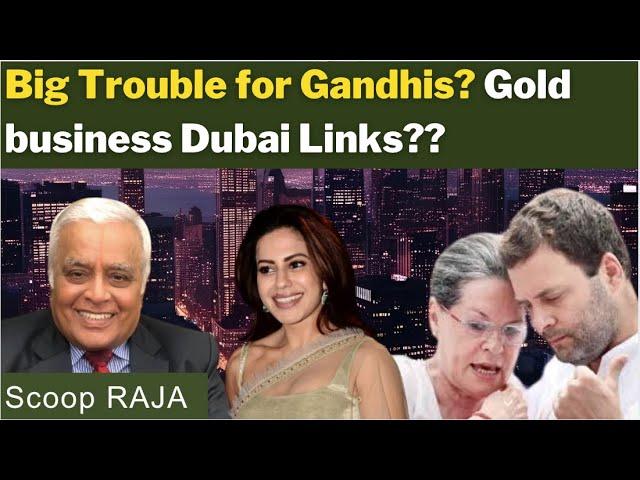 Big Trouble for Gandhis? Gold business Dubai Links?? with Delhi Rajagopalan