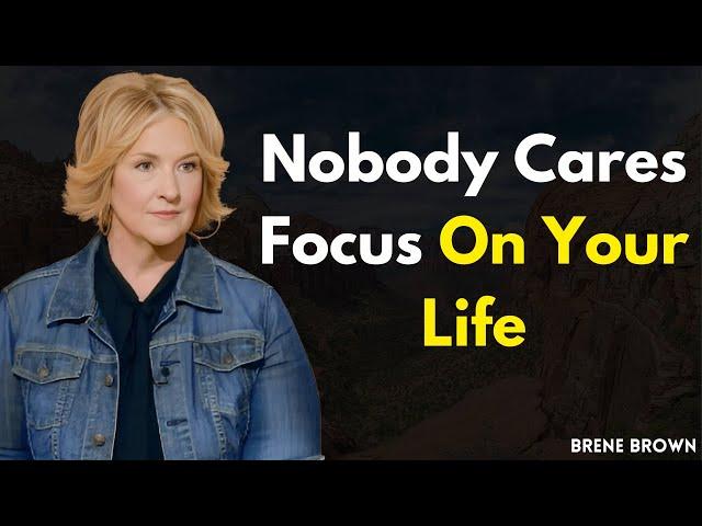 Nobody Cares, Focus on Your Life – Brené Brown on Building Inner Strength