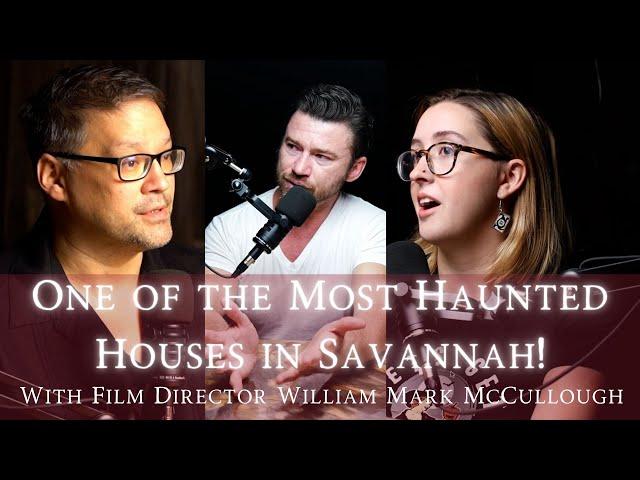 One of the MOST HAUNTED Houses in Savannah! (With Horror Film Director William Mark McCullough)