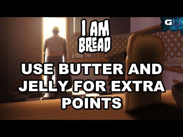 I am Bread - How to Use Butter And Jelly For Extra Points