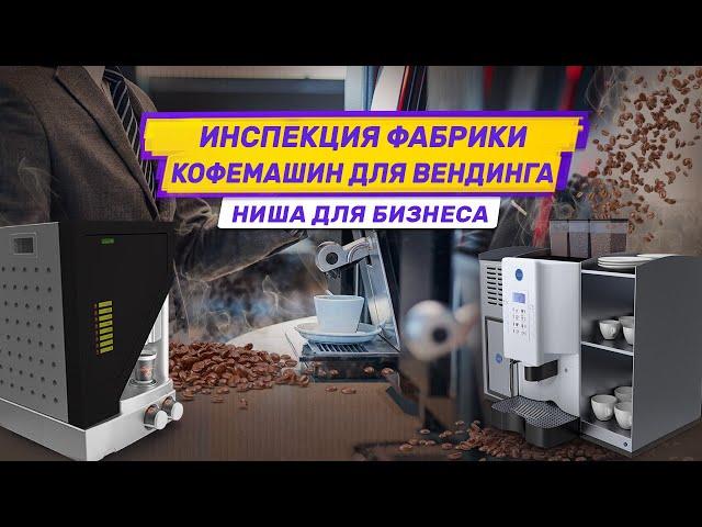 Инспекция фабрики кофемашин для вендинга в Китае компанией Easy China Business. Идеи для бизнеса.