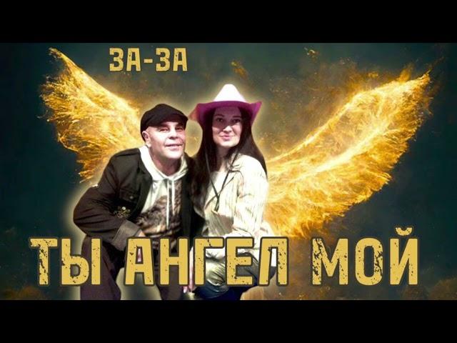 ЗА ЗА. ТЫ АНГЕЛ МОЙ