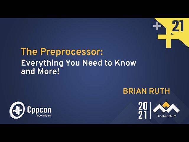 The Preprocessor: Everything You Need to Know and More! - Brian Ruth - CppCon 2021