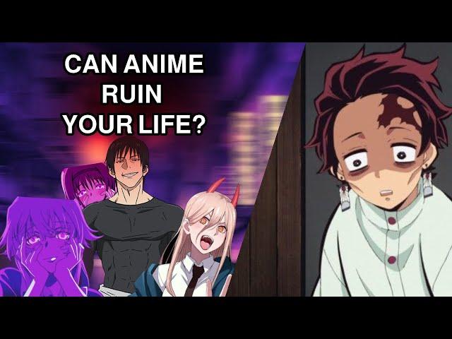 CAN ANIME RUIN YOUR LIFE?