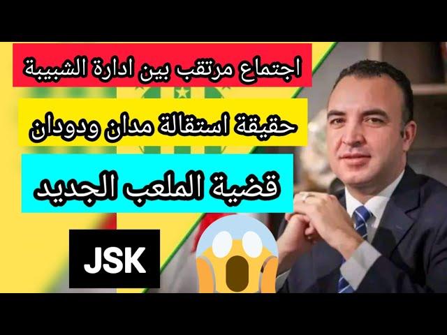 اجتماع مرتقب الاسبوع القادم بين ادارة شبيبة القبائل وحقيقة استقالة مدان ودودان jsk