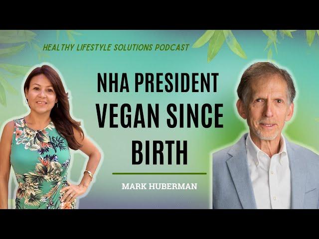 Vegan Since Birth, National Health Association President Mark Huberman | HLS Podcast