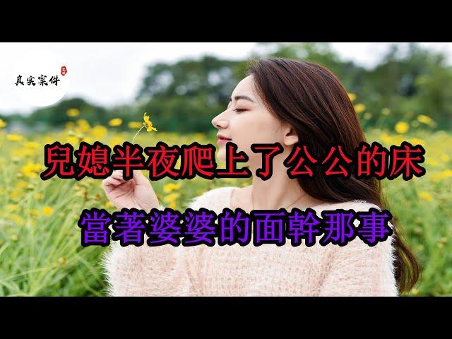 婆婆半夜醒來，發現兒媳和公公正在她床上幹那事  強忍裝睡《真實案件實錄》