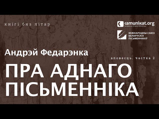 Андрэй Федарэнка — Пра аднаго пісьменніка. Частка 2: Повесць. Чытае Зміцер Бартосік