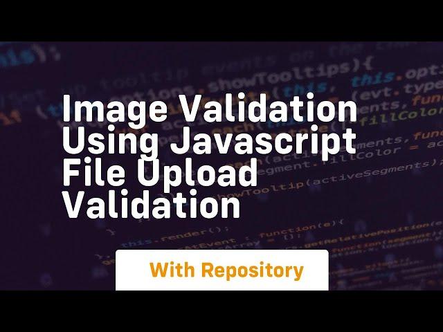 Image validation using javascript file upload validation