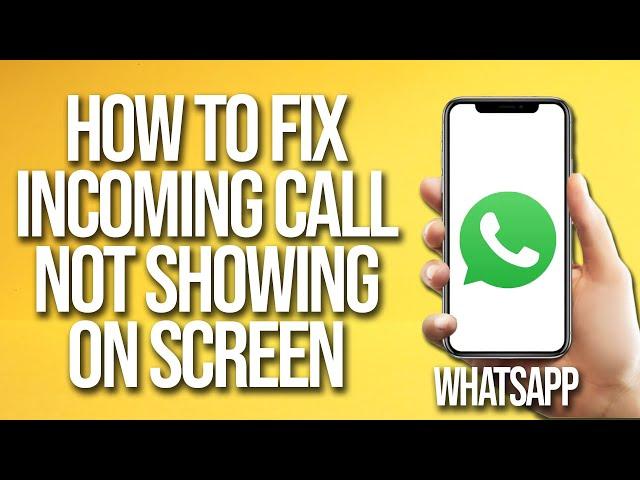 How To Fix WhatsApp Incoming Call Not Showing On Screen