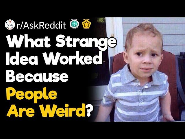 What Strange Idea Worked Because People Are Weird?