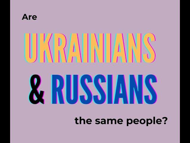 Are Ukrainians and Russians the same people?