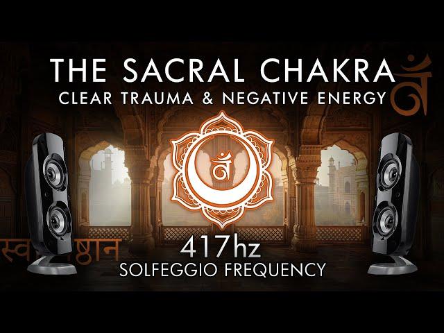 The Sacral Chakra - 417 Hz - Clear Trauma & Negative Energy