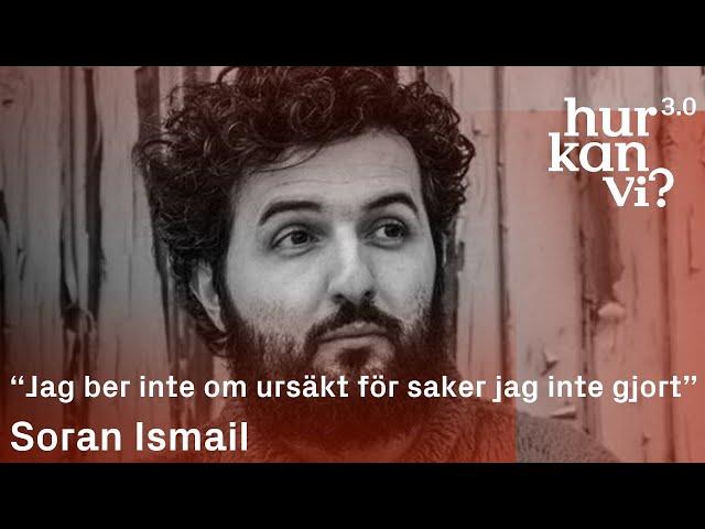 Soran Ismail - “Jag ber inte om ursäkt för saker jag inte gjort”