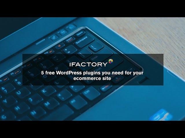 5 free WordPress plugins you need for your ecommerce site