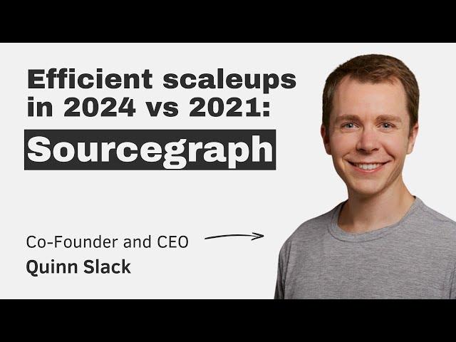 Efficient scaleups in 2024 vs 2021: Sourcegraph (with CEO & Co-founder Quinn Slack)