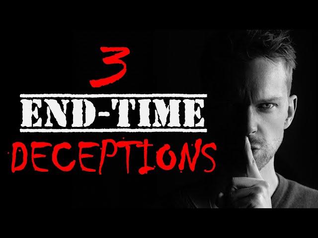 3 End-Time Deceptions You MUST Avoid !!!