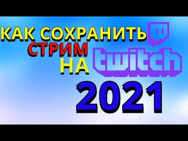 КАК СОХРАНИТЬ СТРИМ НА ТВИЧЕ|2021|