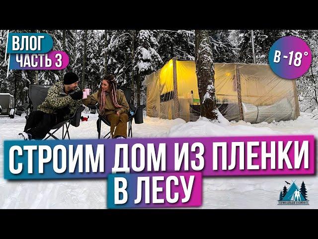 ДОМ В ЗИМНЕМ лесу СВОИМИ руками. Наше приключение при -18°С! ЧАСТЬ 3