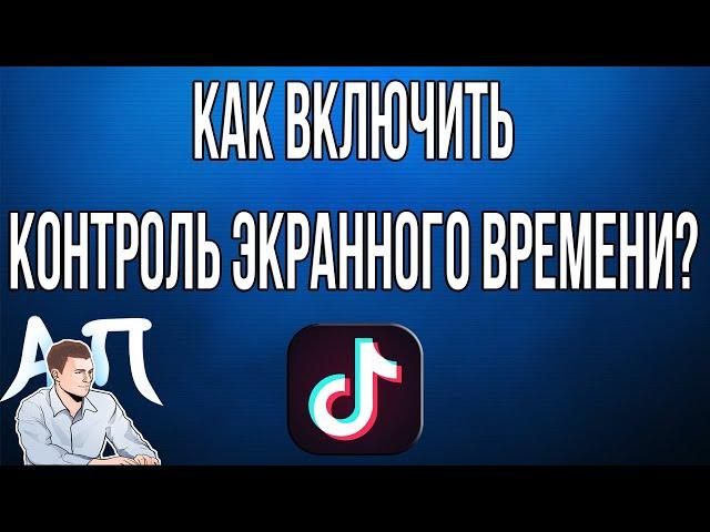 Как включить / отключить контроль экранного времени в Тик Токе?