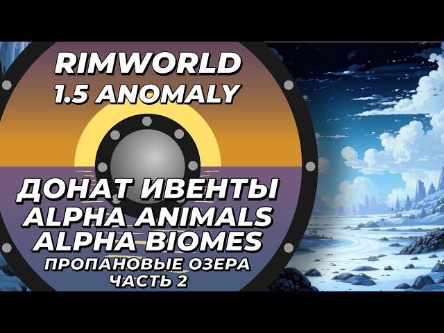 Alpha Animals + Alpha biomes в Rimworld 1.5 Anomaly  - Пропановые озера - Часть 2