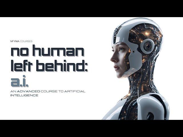 No Human Left Behind: A.I. - An Advanced Course To Artificial Intelligence (Part 3)