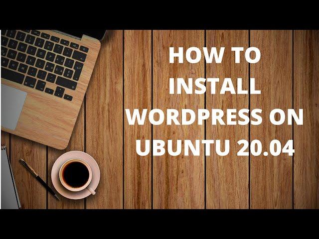 How to Install Wordpress on Ubuntu 20 04