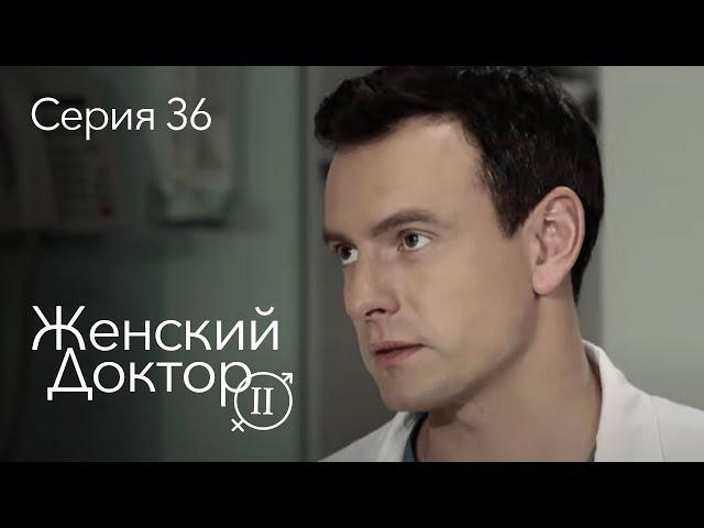 ЖЕНСКИЙ ДОКТОР. 36 Серия. 2 Сезон. Лучший Сериал Про Врачей.